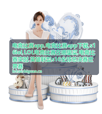 电竞比赛app与s16lol英雄联盟对局资讯